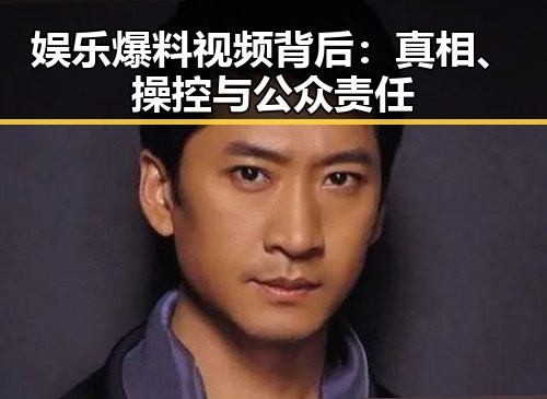 娱乐爆料视频背后：真相、操控与公众责任